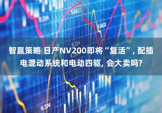 智赢策略 日产NV200即将“复活”, 配插电混动系统和电动四驱, 会大卖吗?